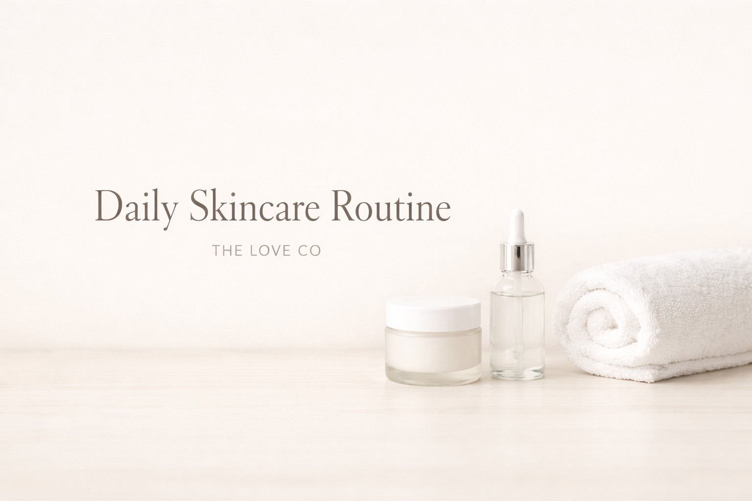 Daily Skin Care Routine: A Beginner's 5-Step Guide - The Love Co